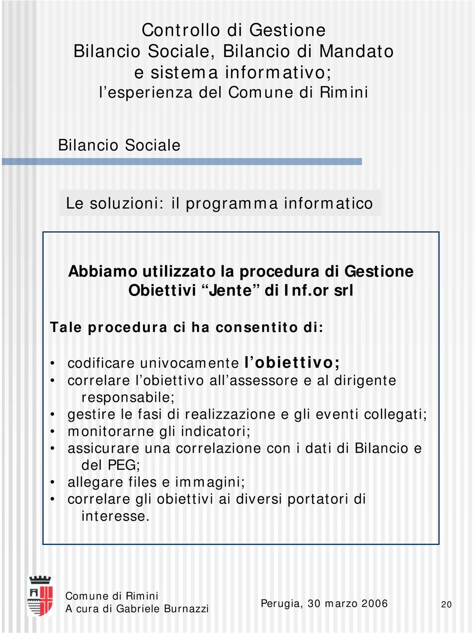 responsabile; gestire le fasi di realizzazione e gli eventi collegati; monitorarne gli indicatori; assicurare una correlazione con i