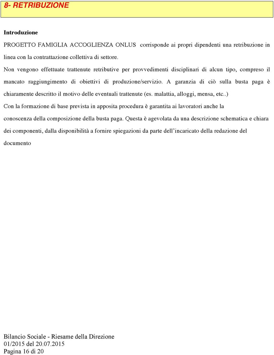 A garanzia di ciò sulla busta paga è chiaramente descritto il motivo delle eventuali trattenute (es. malattia, alloggi, mensa, etc.