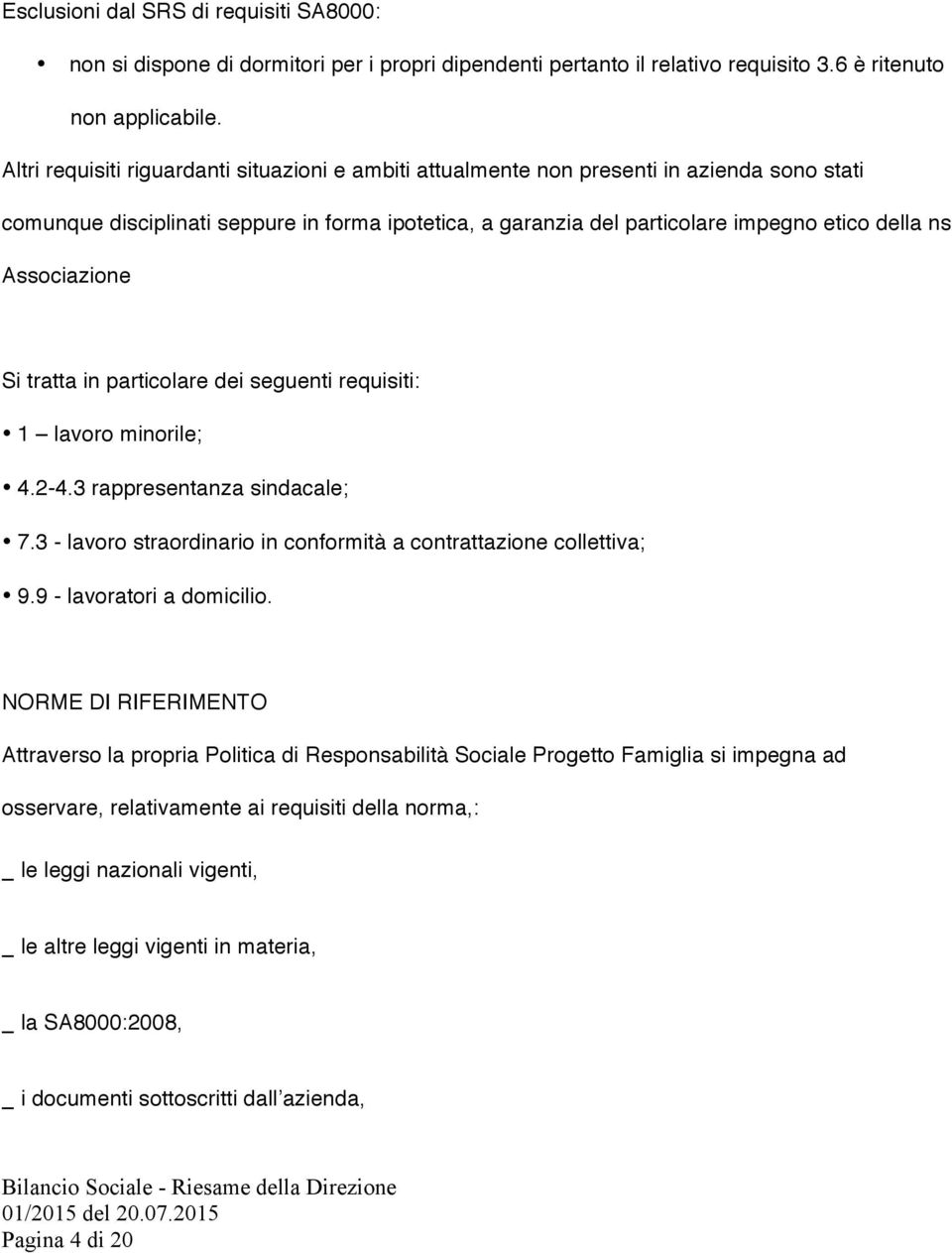 Associazione Si tratta in particolare dei seguenti requisiti: 1 lavoro minorile; 4.2-4.3 rappresentanza sindacale; 7.3 - lavoro straordinario in conformità a contrattazione collettiva; 9.