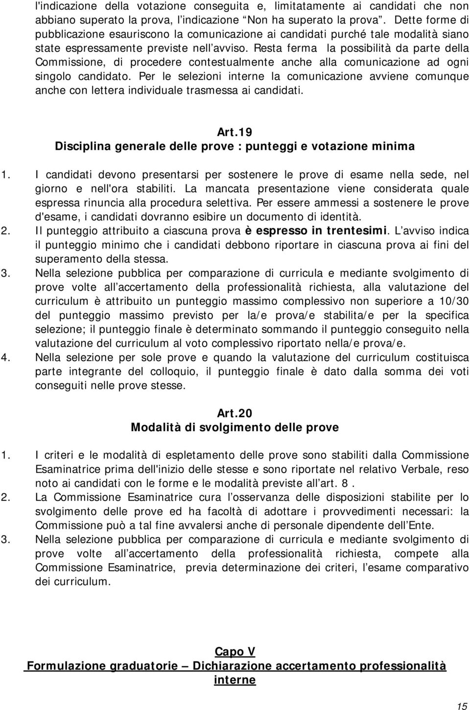 Resta ferma la possibilità da parte della Commissione, di procedere contestualmente anche alla comunicazione ad ogni singolo candidato.