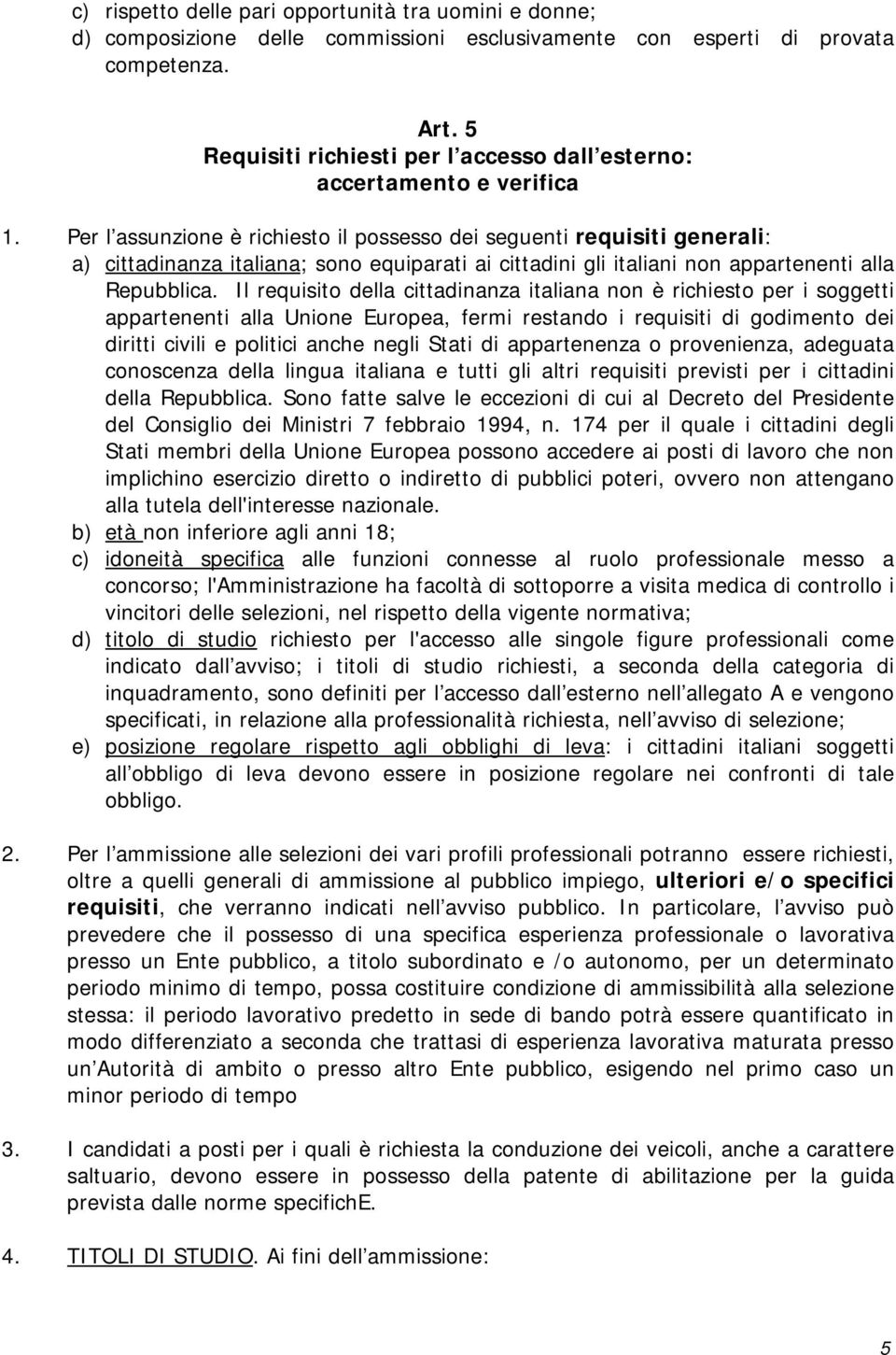 Per l assunzione è richiesto il possesso dei seguenti requisiti generali: a) cittadinanza italiana; sono equiparati ai cittadini gli italiani non appartenenti alla Repubblica.