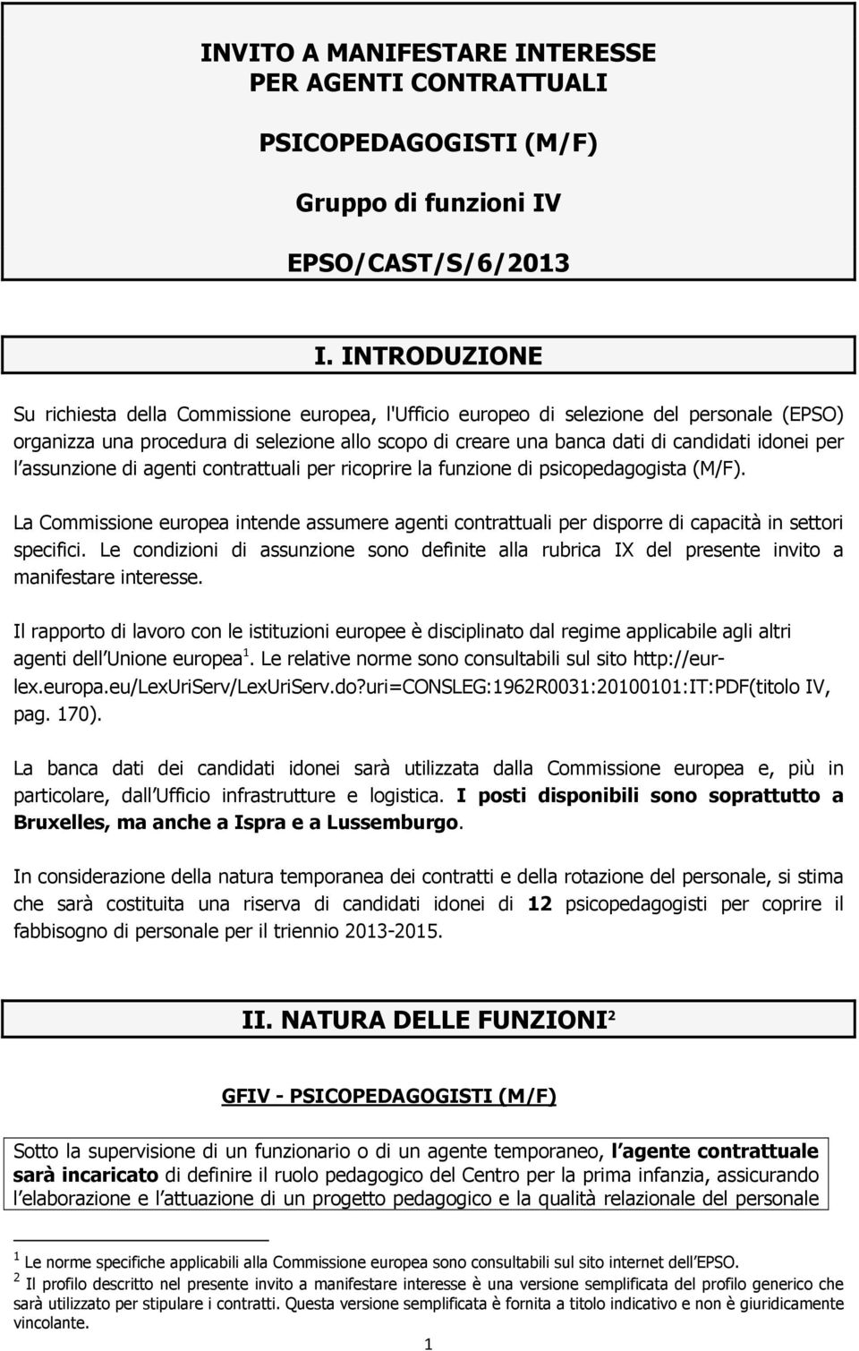 per l assunzione di agenti contrattuali per ricoprire la funzione di psicopedagogista (M/F). La Commissione europea intende assumere agenti contrattuali per disporre di capacità in settori specifici.