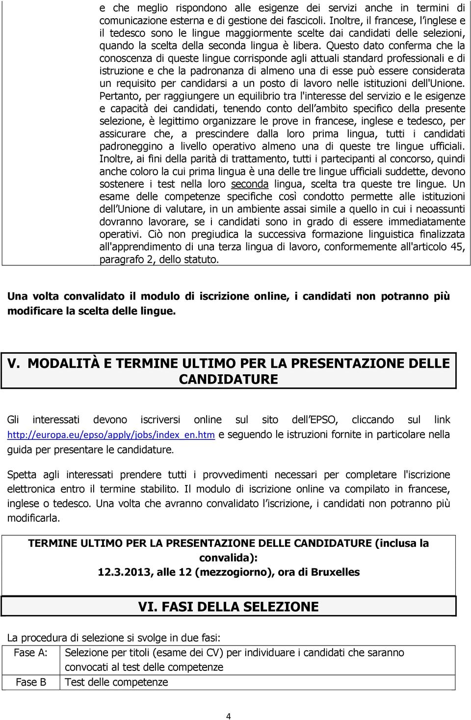 Questo dato conferma che la conoscenza di queste lingue corrisponde agli attuali standard professionali e di istruzione e che la padronanza di almeno una di esse può essere considerata un requisito