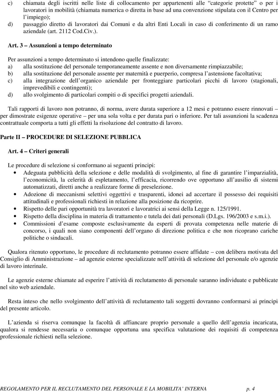 3 Assunzioni a tempo determinato Per assunzioni a tempo determinato si intendono quelle finalizzate: a) alla sostituzione del personale temporaneamente assente e non diversamente rimpiazzabile; b)