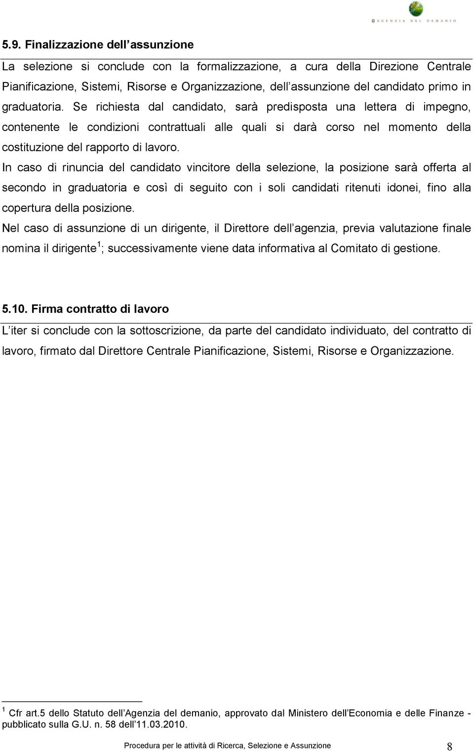 Se richiesta dal candidato, sarà predisposta una lettera di impegno, contenente le condizioni contrattuali alle quali si darà corso nel momento della costituzione del rapporto di lavoro.