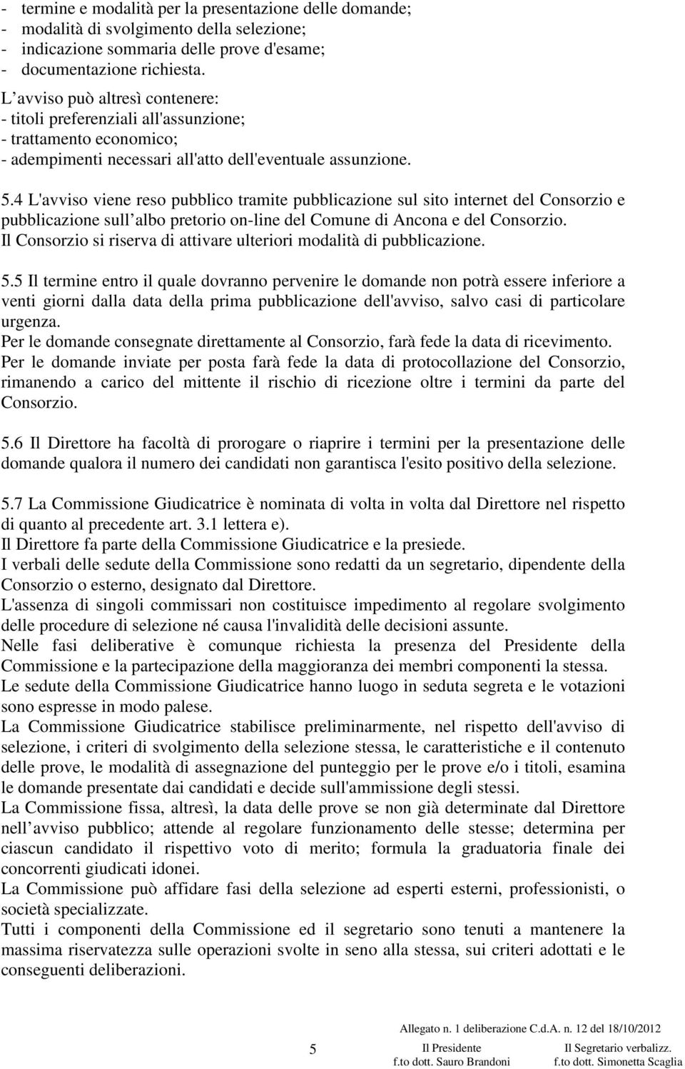 4 L'avviso viene reso pubblico tramite pubblicazione sul sito internet del Consorzio e pubblicazione sull albo pretorio on-line del Comune di Ancona e del Consorzio.