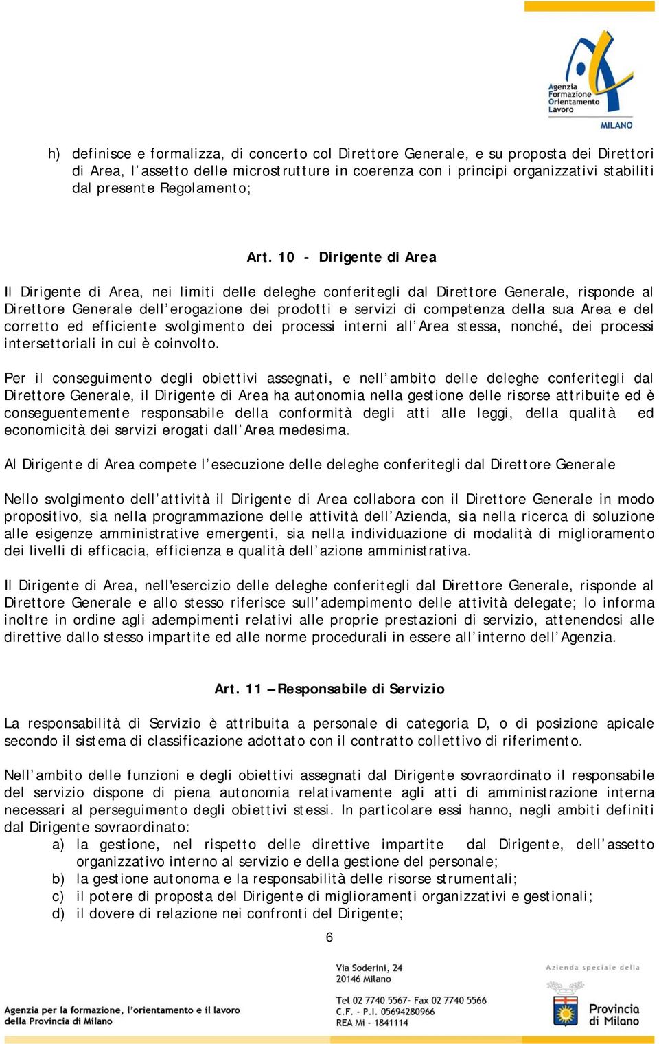 10 - Dirigente di Area Il Dirigente di Area, nei limiti delle deleghe conferitegli dal Direttore Generale, risponde al Direttore Generale dell erogazione dei prodotti e servizi di competenza della