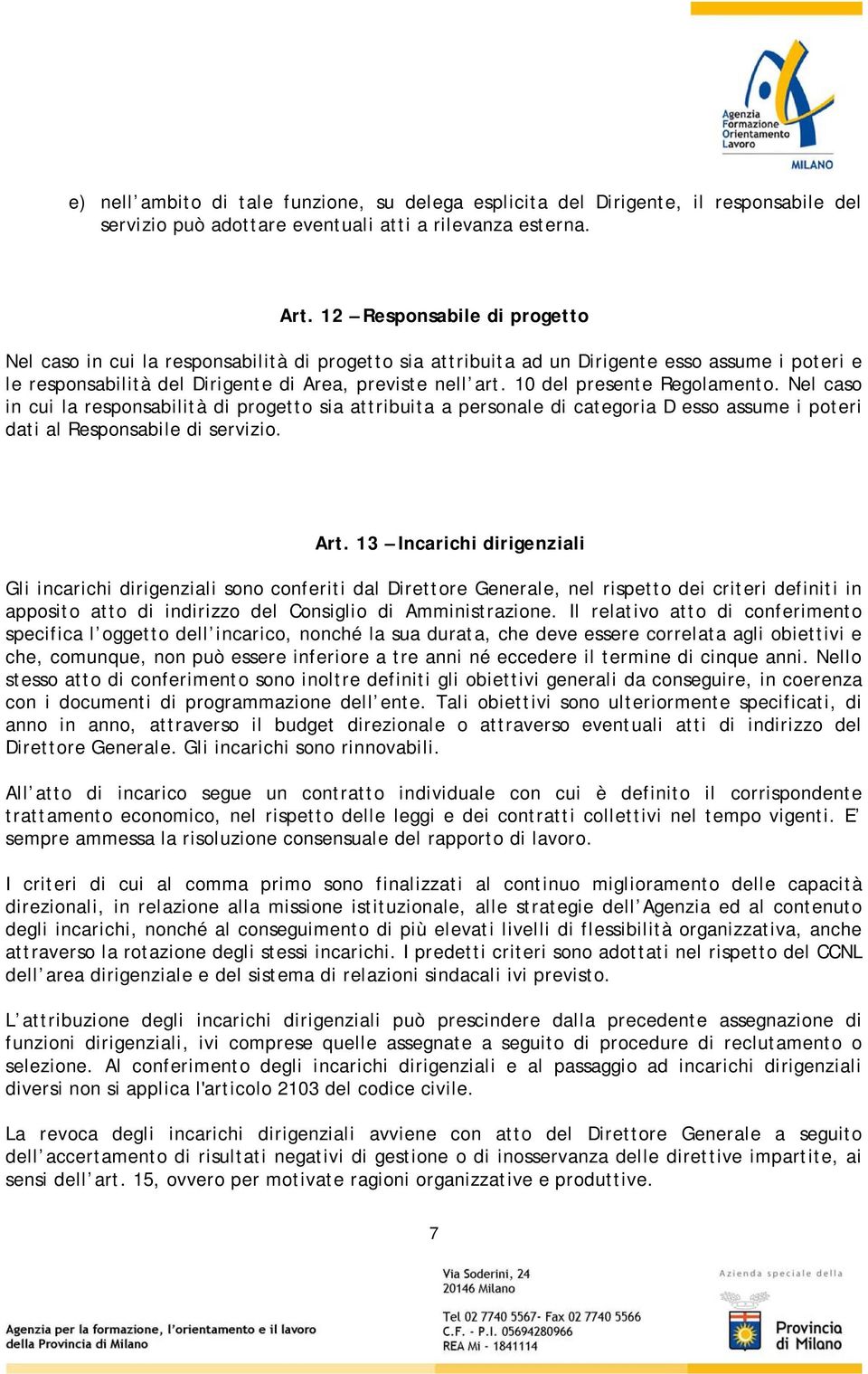 10 del presente Regolamento. Nel caso in cui la responsabilità di progetto sia attribuita a personale di categoria D esso assume i poteri dati al Responsabile di servizio. Art.