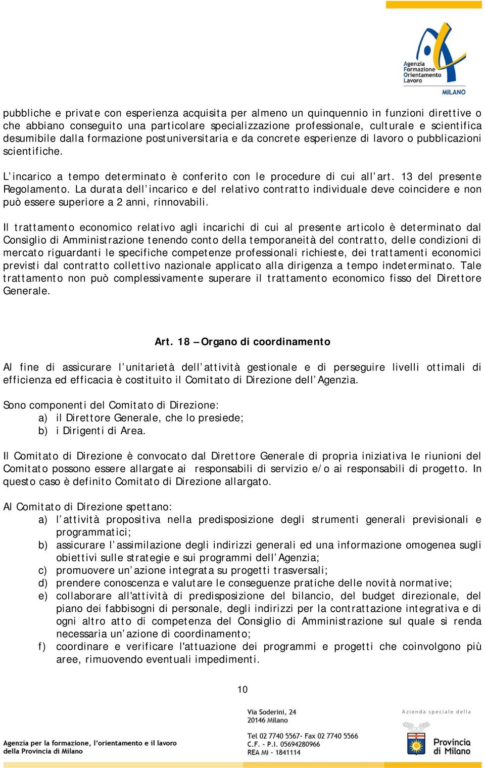 13 del presente Regolamento. La durata dell incarico e del relativo contratto individuale deve coincidere e non può essere superiore a 2 anni, rinnovabili.