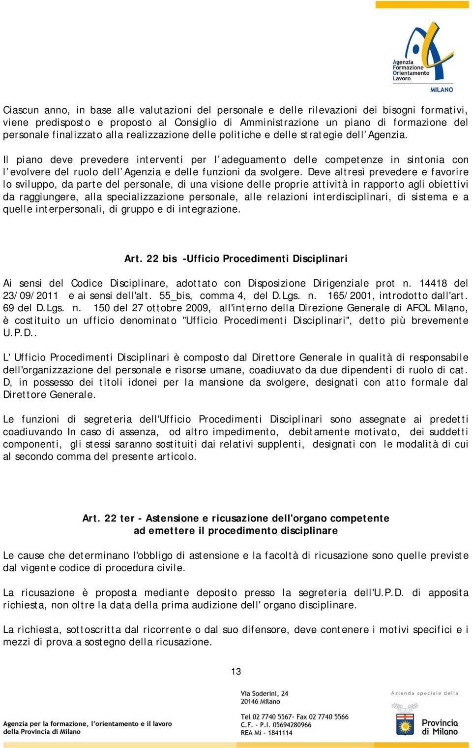 Il piano deve prevedere interventi per l adeguamento delle competenze in sintonia con l evolvere del ruolo dell Agenzia e delle funzioni da svolgere.