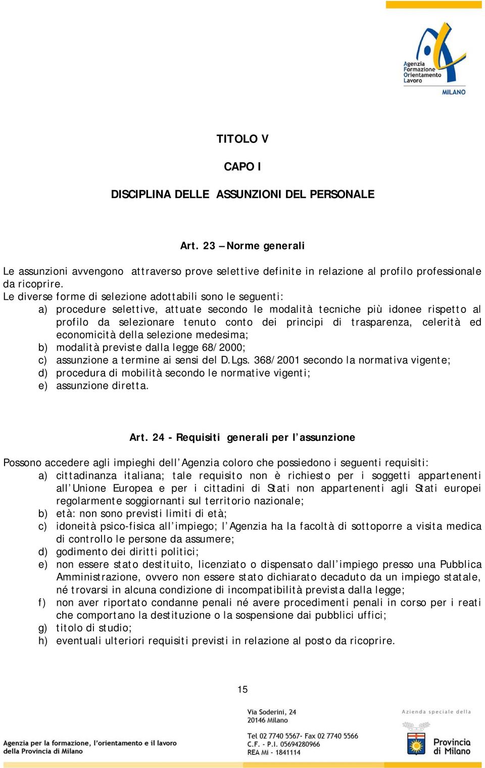 trasparenza, celerità ed economicità della selezione medesima; b) modalità previste dalla legge 68/2000; c) assunzione a termine ai sensi del D.Lgs.