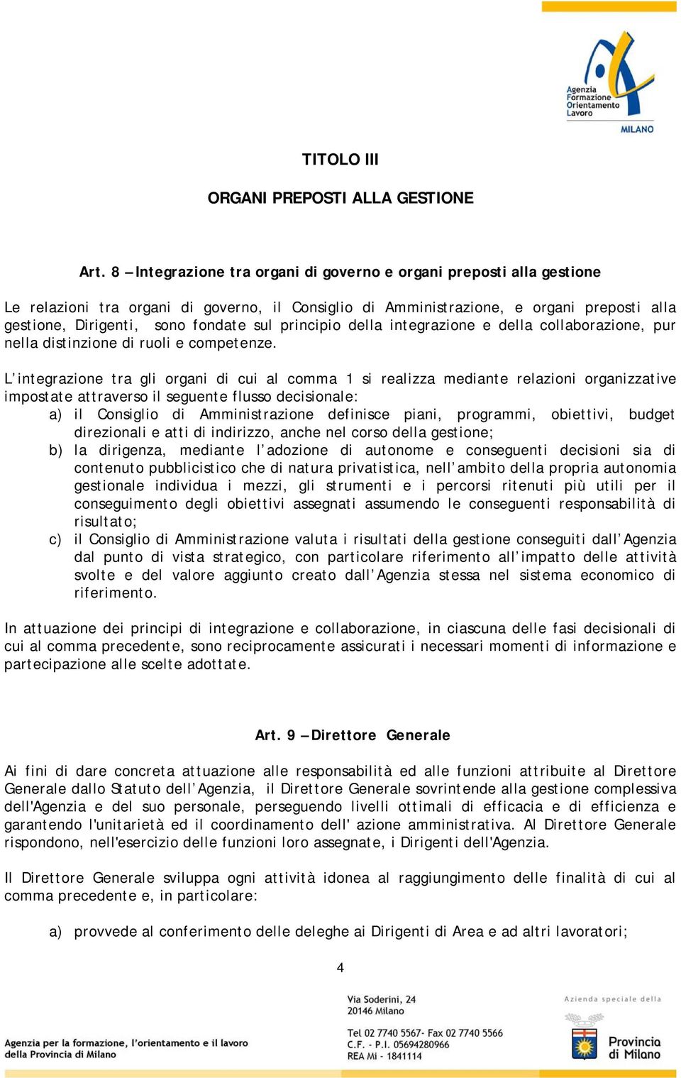 principio della integrazione e della collaborazione, pur nella distinzione di ruoli e competenze.