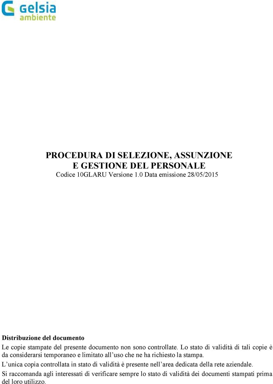 Lo stato di validità di tali copie è da considerarsi temporaneo e limitato all uso che ne ha richiesto la stampa.