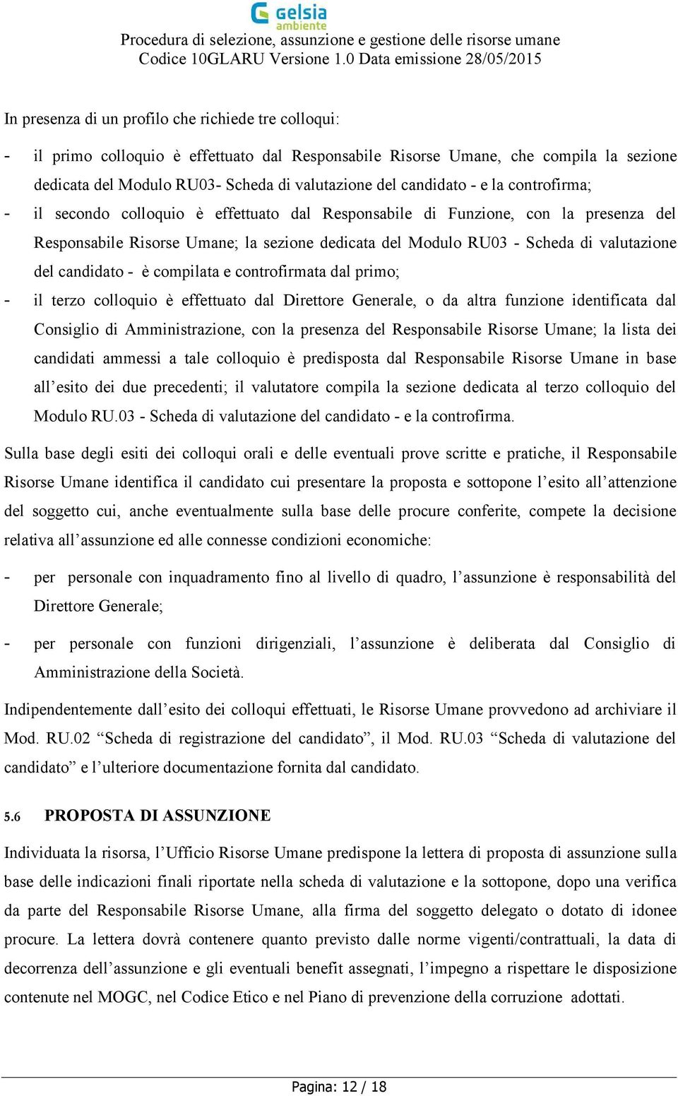 valutazione del candidato - è compilata e controfirmata dal primo; - il terzo colloquio è effettuato dal Direttore Generale, o da altra funzione identificata dal Consiglio di Amministrazione, con la