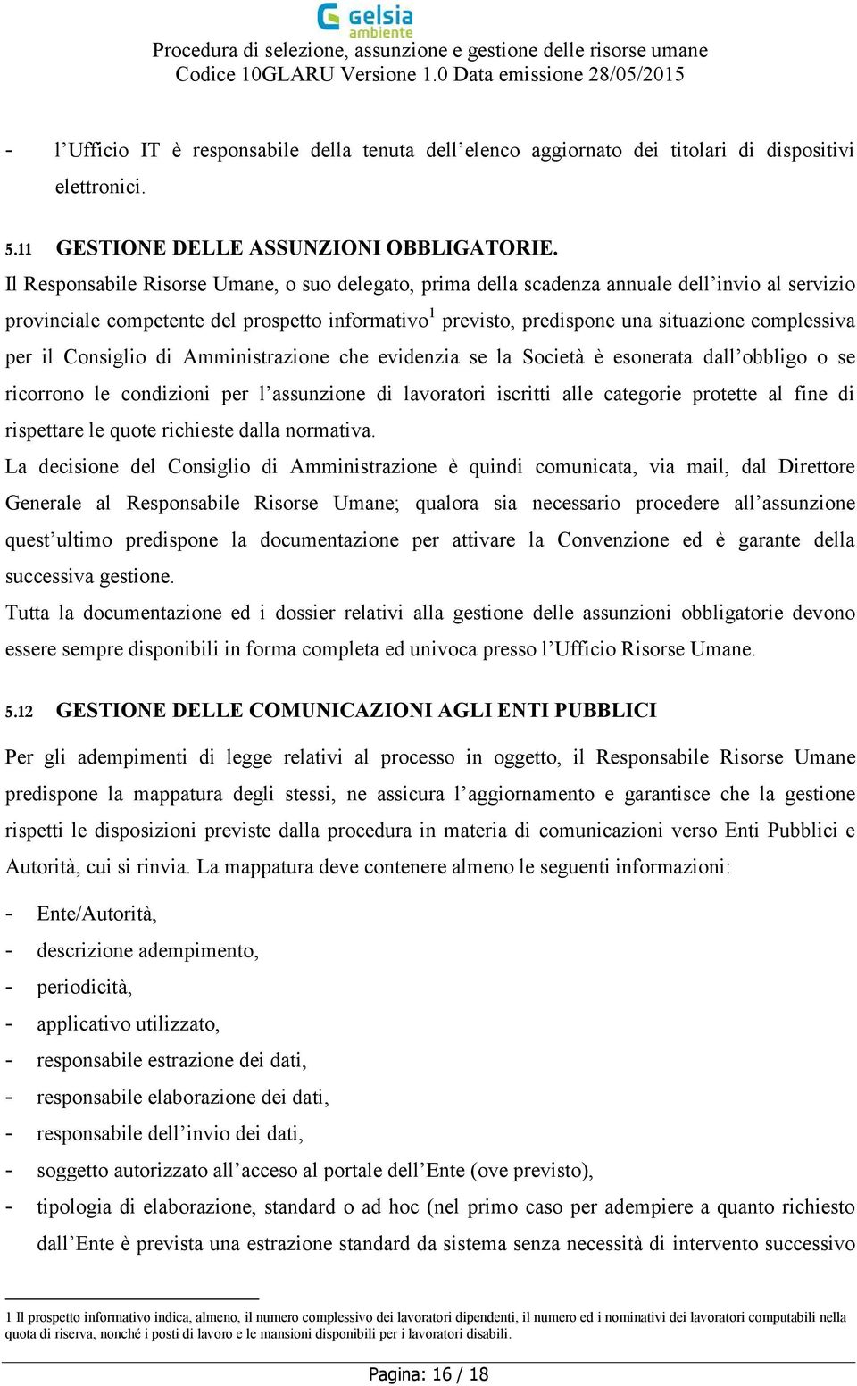 per il Consiglio di Amministrazione che evidenzia se la Società è esonerata dall obbligo o se ricorrono le condizioni per l assunzione di lavoratori iscritti alle categorie protette al fine di