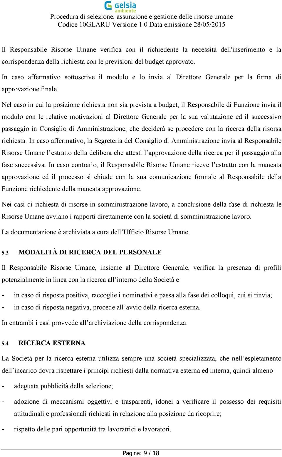 Nel caso in cui la posizione richiesta non sia prevista a budget, il Responsabile di Funzione invia il modulo con le relative motivazioni al Direttore Generale per la sua valutazione ed il successivo