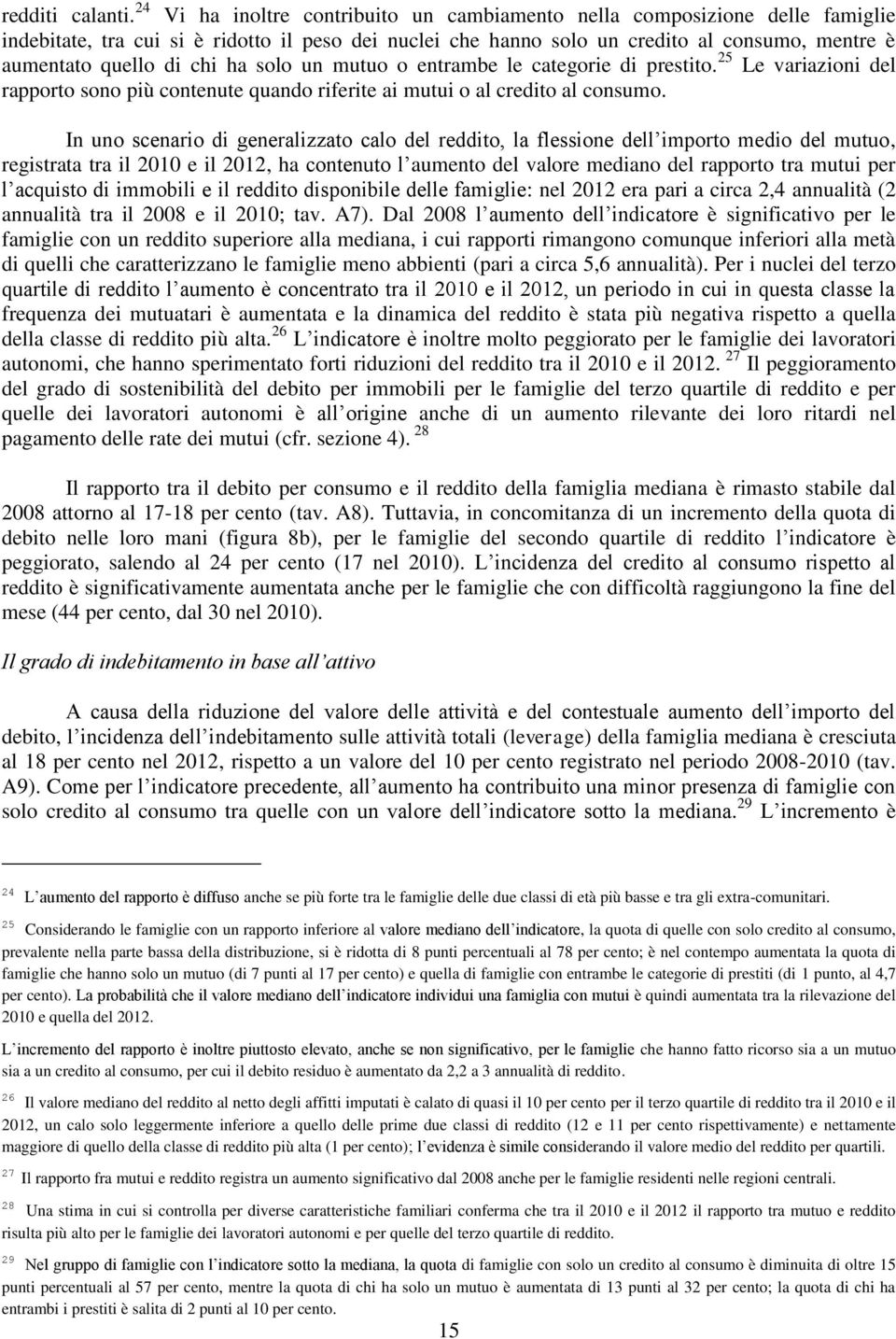 chi ha solo un mutuo o entrambe le categorie di prestito. 25 Le variazioni del rapporto sono più contenute quando riferite ai mutui o al credito al consumo.