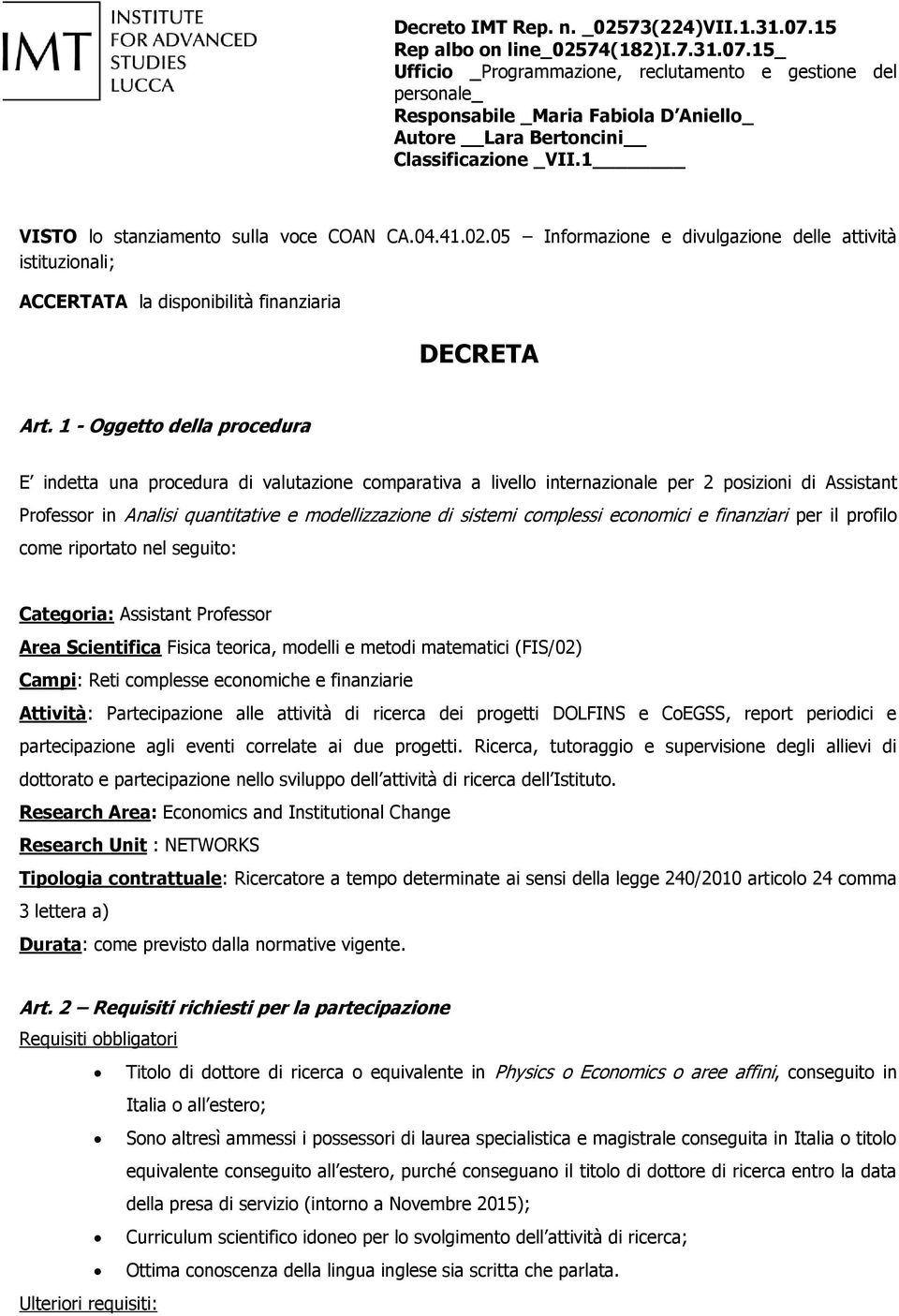 complessi economici e finanziari per il profilo come riportato nel seguito: Categoria: Assistant Professor Area Scientifica Fisica teorica, modelli e metodi matematici (FIS/02) Campi: Reti complesse