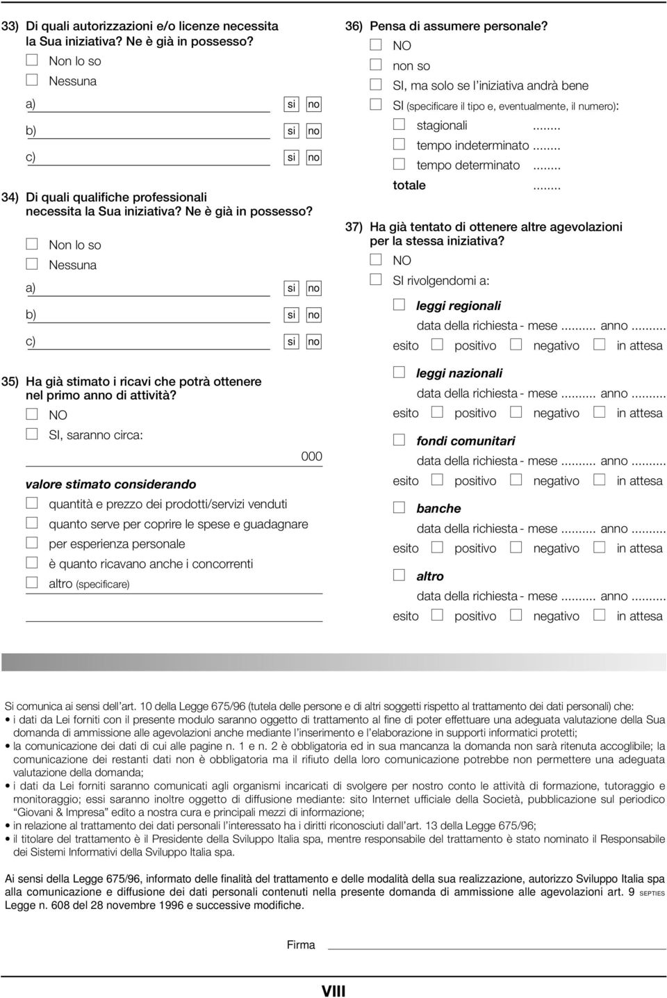 SI, saranno circa: valore stimato considerando quantità e prezzo dei prodotti/servizi venduti quanto serve per coprire le spese e guadagnare per esperienza personale è quanto ricavano anche i