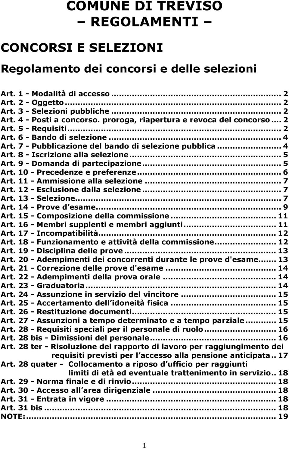 .. 5 Art. 9 - Domanda di partecipazione... 5 Art. 10 - Precedenze e preferenze... 6 Art. 11 - Ammissione alla selezione... 7 Art. 12 - Esclusione dalla selezione... 7 Art. 13 - Selezione... 7 Art. 14 - Prove d esame.