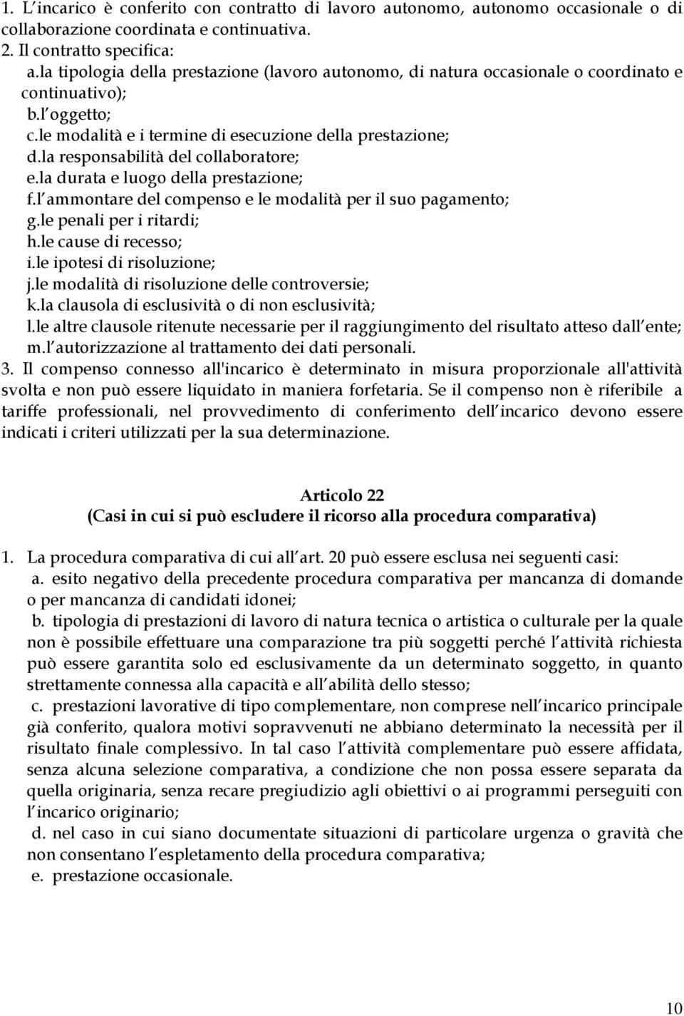 la responsabilità del collaboratore; e.la durata e luogo della prestazione; f.l ammontare del compenso e le modalità per il suo pagamento; g.le penali per i ritardi; h.le cause di recesso; i.