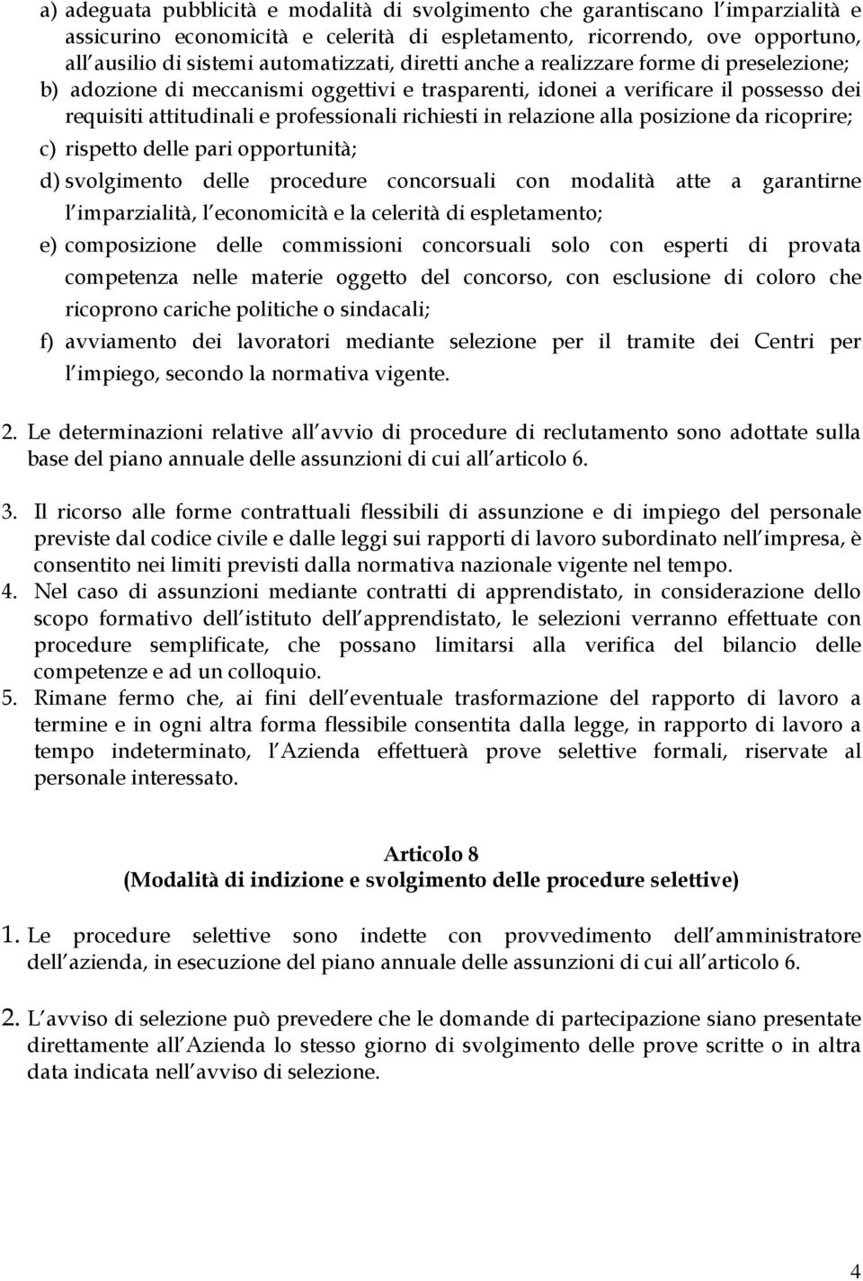 alla posizione da ricoprire; c) rispetto delle pari opportunità; d) svolgimento delle procedure concorsuali con modalità atte a garantirne l imparzialità, l economicità e la celerità di espletamento;