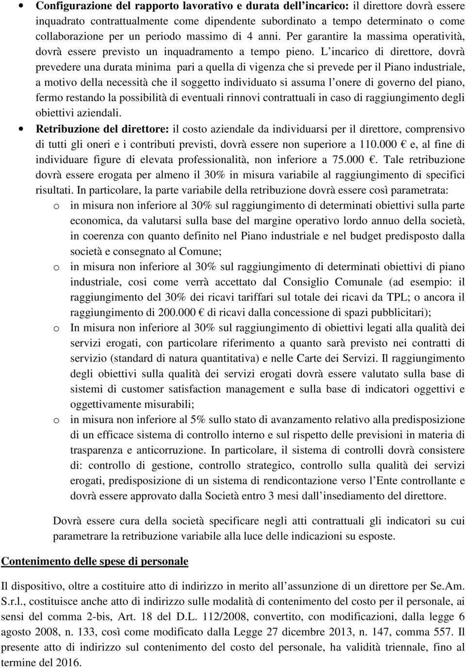 L incarico di direttore, dovrà prevedere una durata minima pari a quella di vigenza che si prevede per il Piano industriale, a motivo della necessità che il soggetto individuato si assuma l onere di