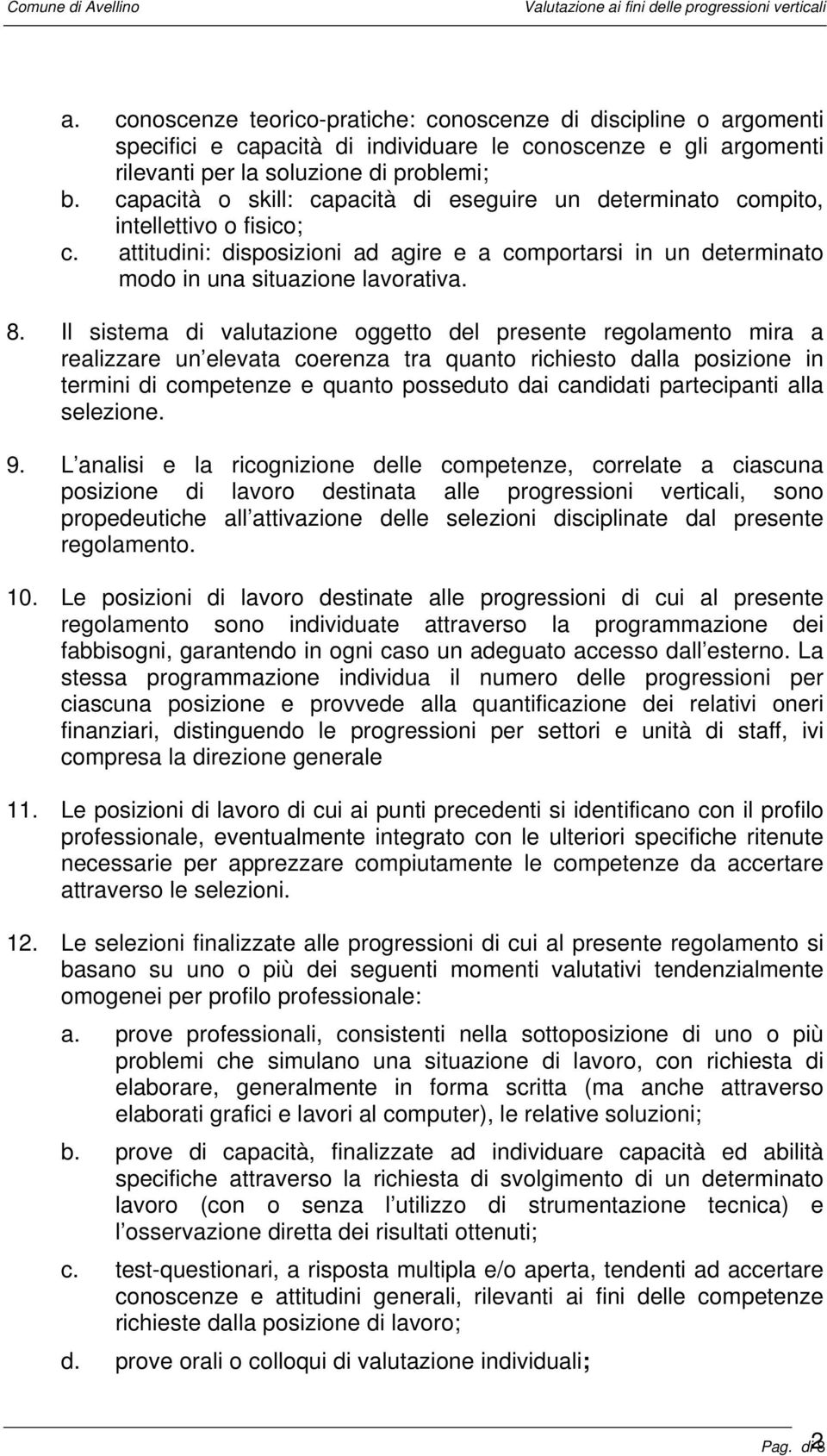 Il sistema di valutazione oggetto del presente regolamento mira a realizzare un elevata coerenza tra quanto richiesto dalla posizione in termini di competenze e quanto posseduto dai candidati