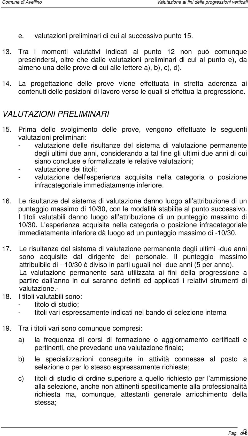 14. La progettazione delle prove viene effettuata in stretta aderenza ai contenuti delle posizioni di lavoro verso le quali si effettua la progressione. VALUTAZIONI PRELIMINARI 15.