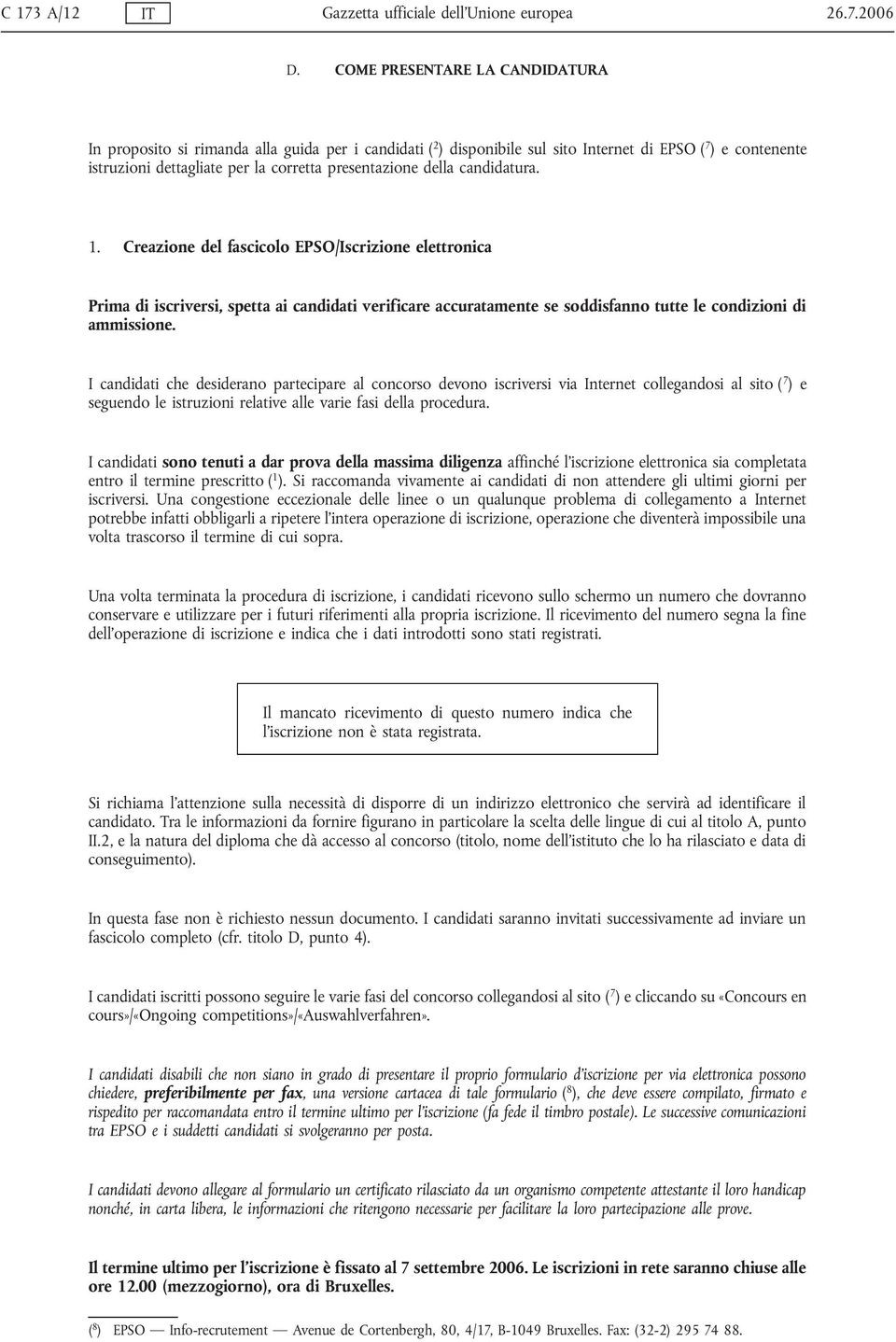 della candidatura. 1. Creazione del fascicolo EPSO/Iscrizione elettronica Prima di iscriversi, spetta ai candidati verificare accuratamente se soddisfanno tutte le condizioni di ammissione.