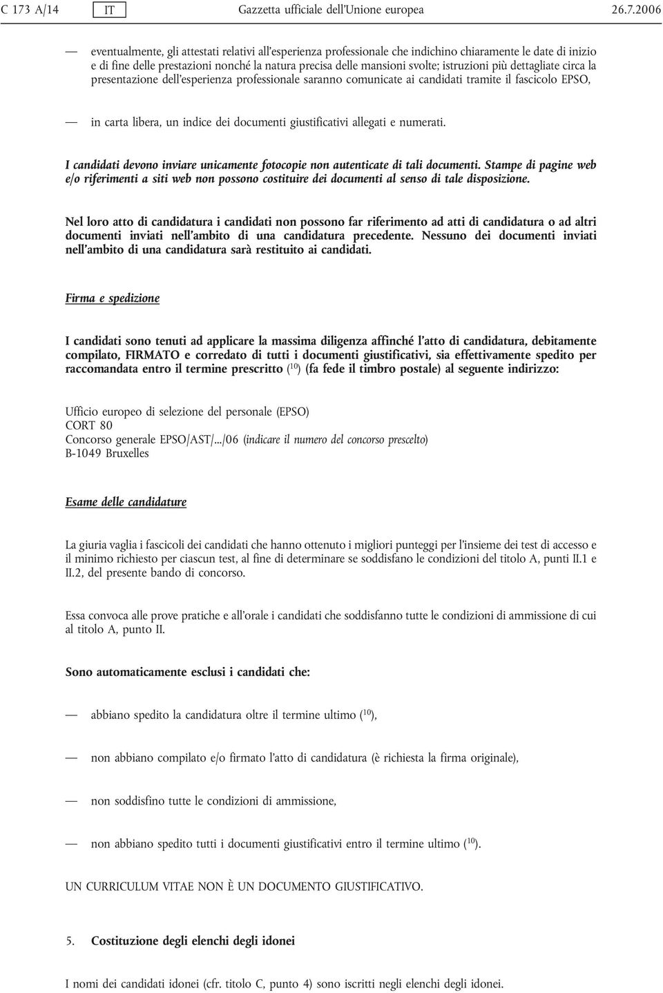 in carta libera, un indice dei documenti giustificativi allegati e numerati. I candidati devono inviare unicamente fotocopie non autenticate di tali documenti.