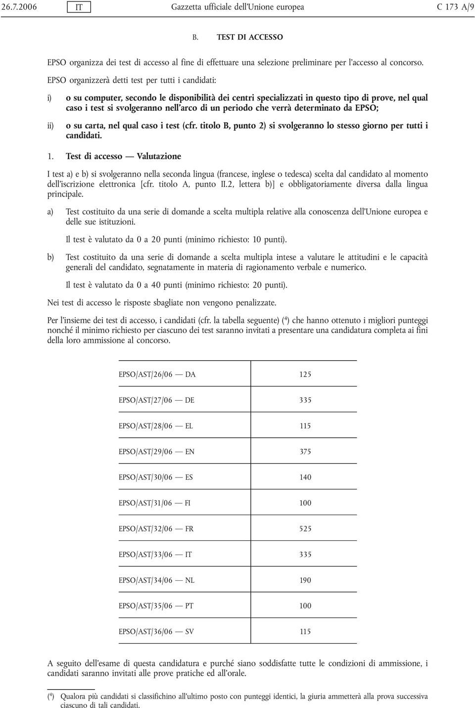 periodo che verrà determinato da EPSO; ii) o su carta, nel qual caso i test (cfr. titolo B, punto 2) si svolgeranno lo stesso giorno per tutti i candidati. 1.