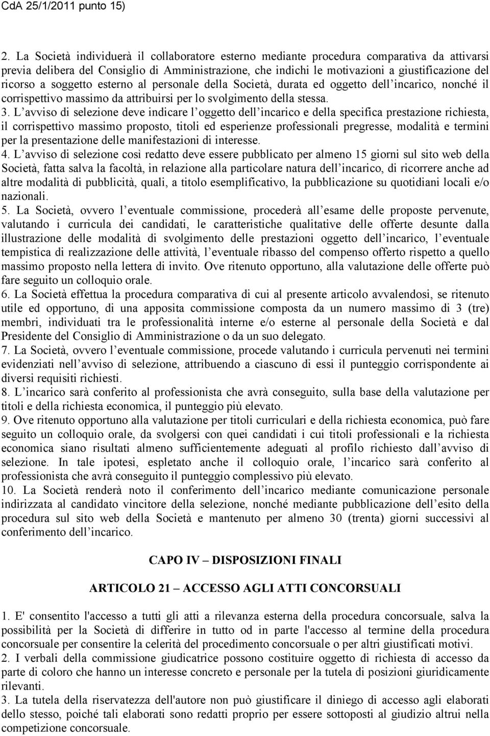 L avviso di selezione deve indicare l oggetto dell incarico e della specifica prestazione richiesta, il corrispettivo massimo proposto, titoli ed esperienze professionali pregresse, modalità e