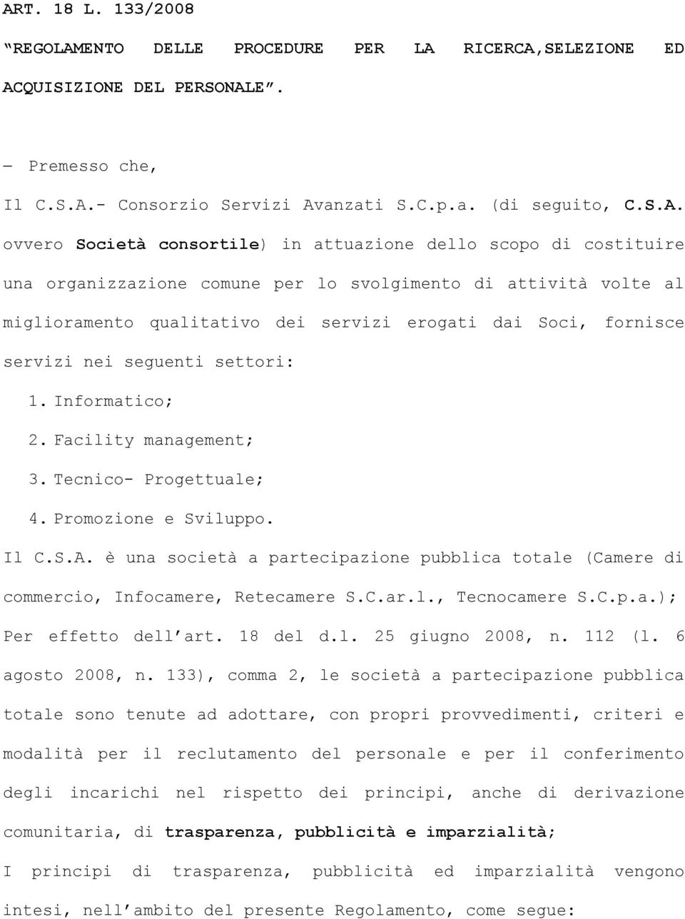 seguenti settori: 1. Informatico; 2. Facility management; 3. Tecnico- Progettuale; 4. Promozione e Sviluppo. Il C.S.A.