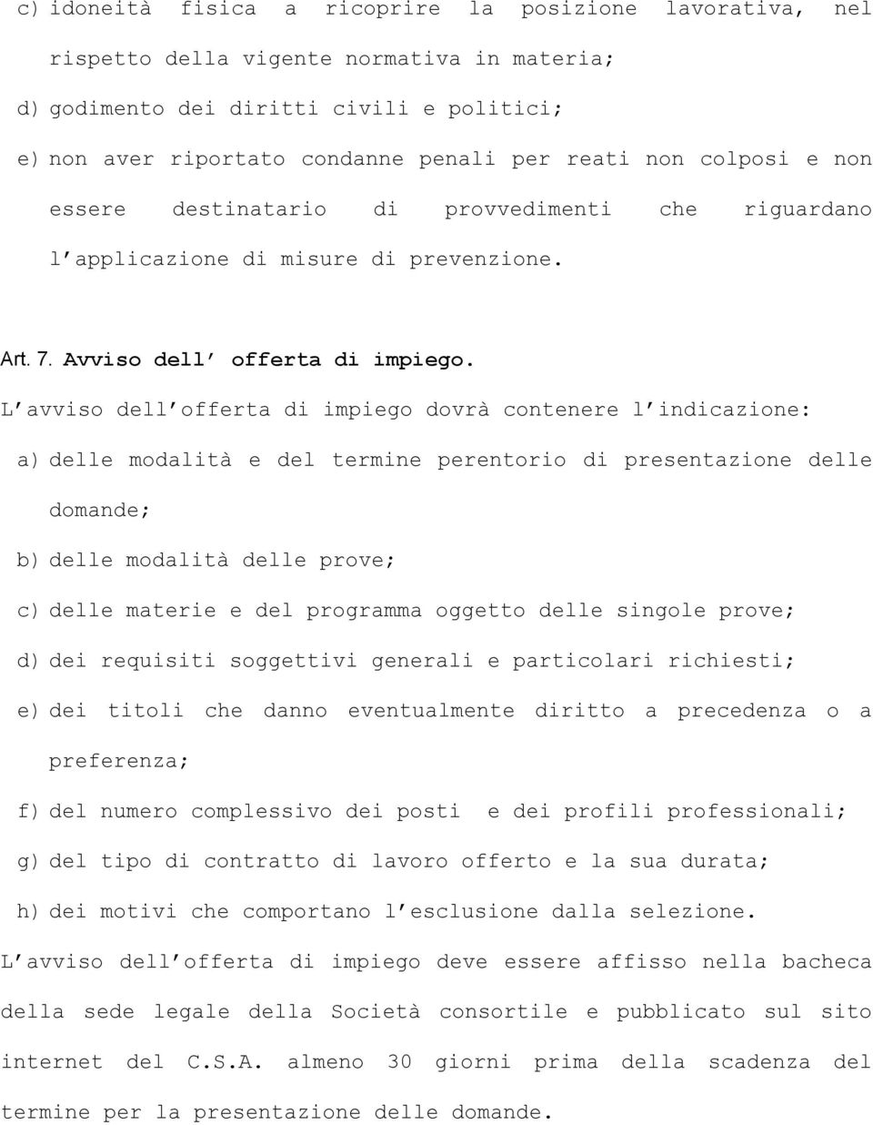 L avviso dell offerta di impiego dovrà contenere l indicazione: a) delle modalità e del termine perentorio di presentazione delle domande; b) delle modalità delle prove; c) delle materie e del