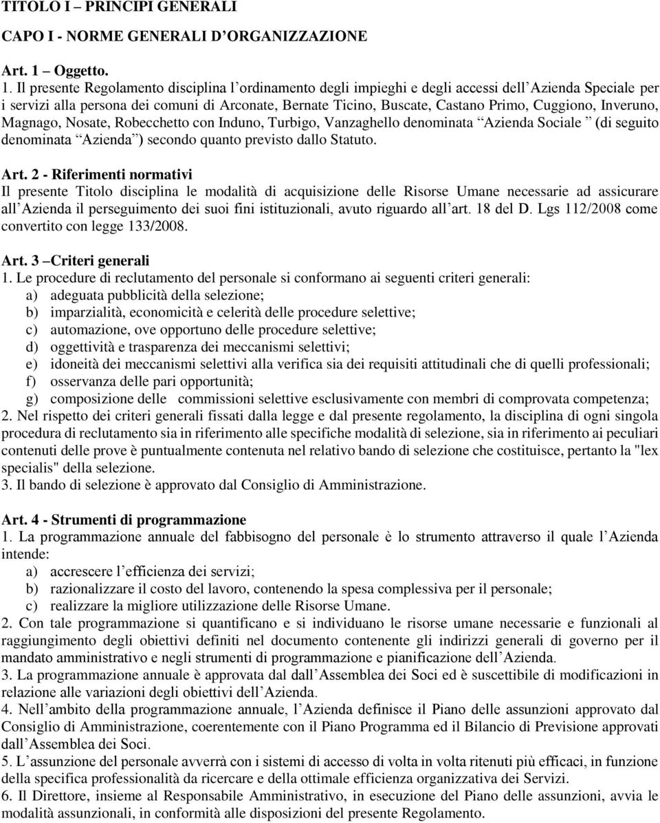 Il presente Regolamento disciplina l ordinamento degli impieghi e degli accessi dell Azienda Speciale per i servizi alla persona dei comuni di Arconate, Bernate Ticino, Buscate, Castano Primo,