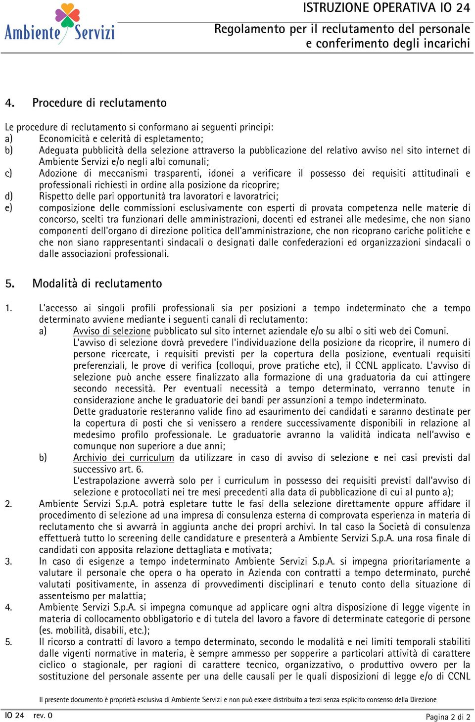 professionali richiesti in ordine alla posizione da ricoprire; d) Rispetto delle pari opportunità tra lavoratori e lavoratrici; e) composizione delle commissioni esclusivamente con esperti di provata