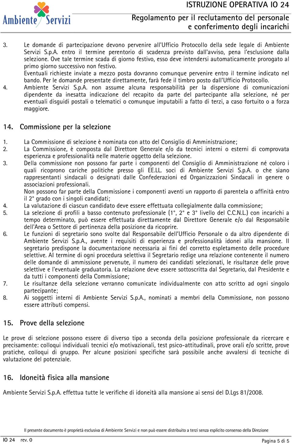 Eventuali richieste inviate a mezzo posta dovranno comunque pervenire entro il termine indicato nel bando. Per le domande presentate direttamente, farà fede il timbro posto dall Ufficio Protocollo. 4.