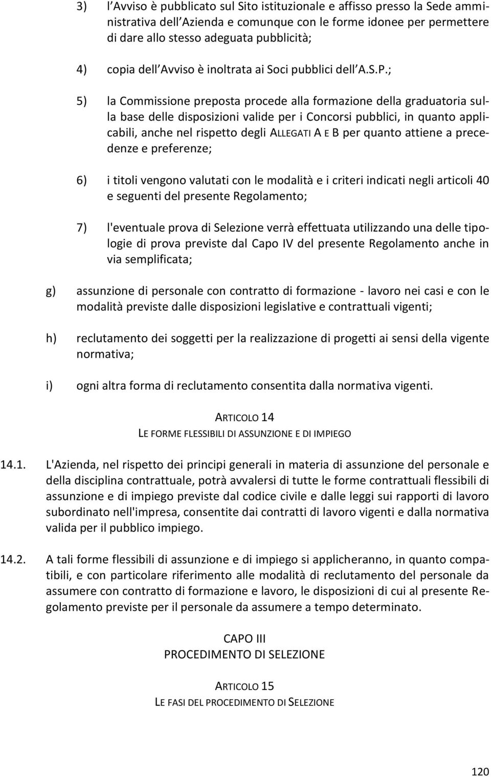 ; 5) la Commissione preposta procede alla formazione della graduatoria sulla base delle disposizioni valide per i Concorsi pubblici, in quanto applicabili, anche nel rispetto degli ALLEGATI A E B per