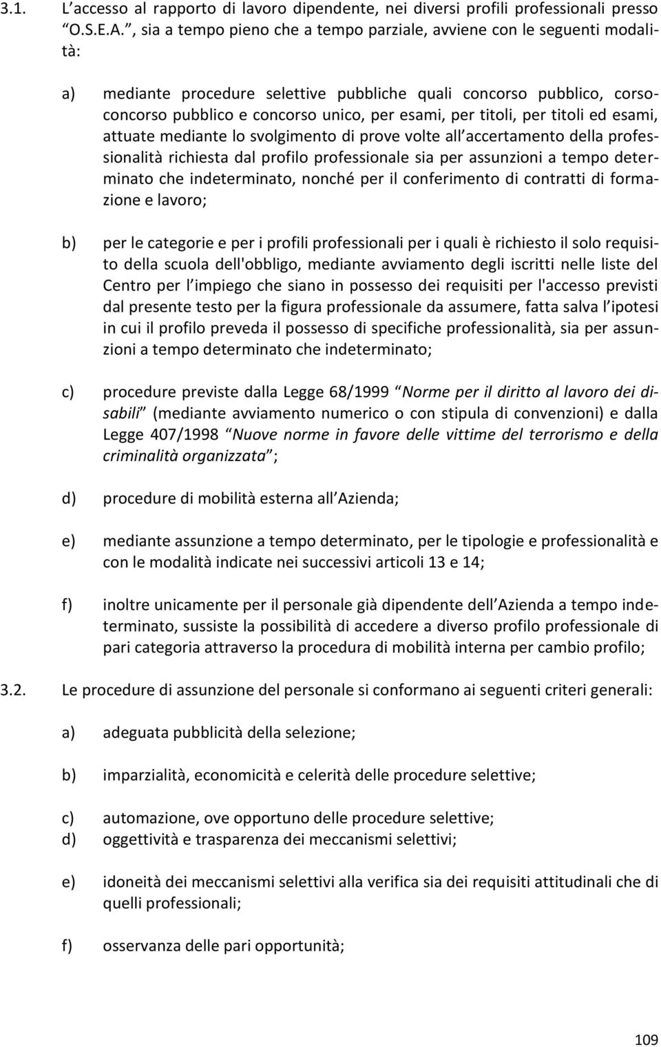 titoli, per titoli ed esami, attuate mediante lo svolgimento di prove volte all accertamento della professionalità richiesta dal profilo professionale sia per assunzioni a tempo determinato che