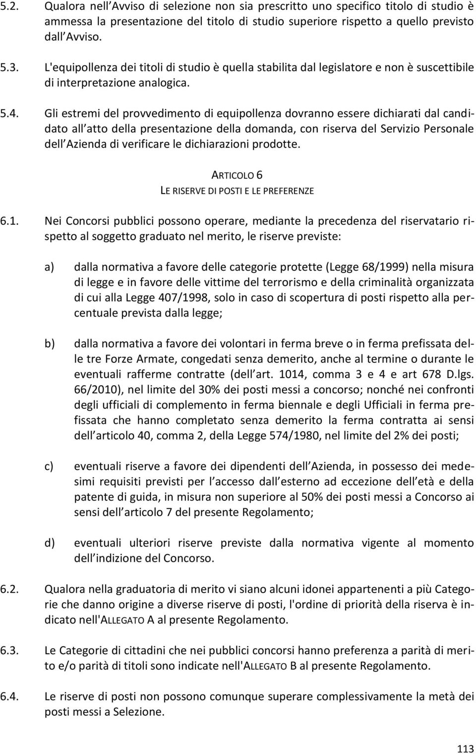 Gli estremi del provvedimento di equipollenza dovranno essere dichiarati dal candidato all atto della presentazione della domanda, con riserva del Servizio Personale dell Azienda di verificare le