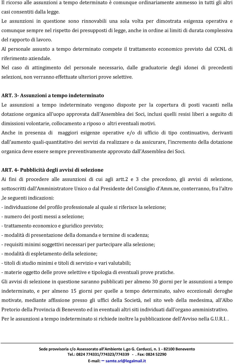 del rapporto di lavoro. Al personale assunto a tempo determinato compete il trattamento economico previsto dal CCNL di riferimento aziendale.