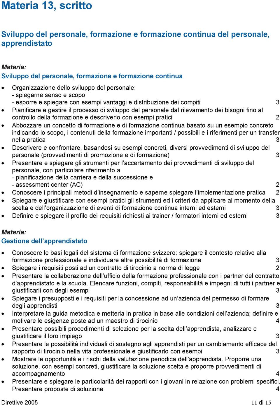 fino al controllo della formazione e descriverlo con esempi pratici 2 Abbozzare un concetto di formazione e di formazione continua basato su un esempio concreto indicando lo scopo, i contenuti della