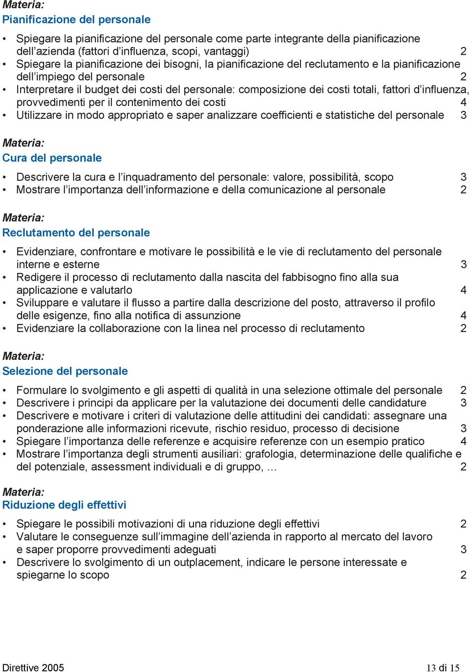 provvedimenti per il contenimento dei costi 4 Utilizzare in modo appropriato e saper analizzare coefficienti e statistiche del personale 3 Cura del personale Descrivere la cura e l inquadramento del