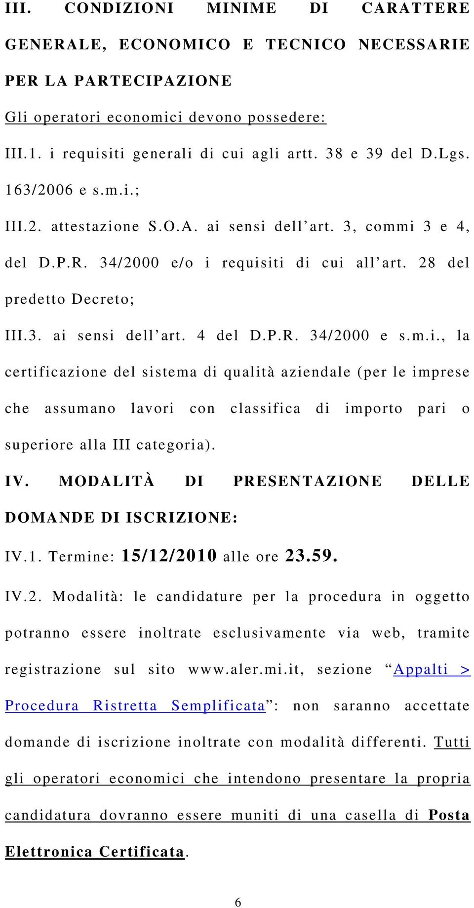 P.R. 34/2000 e s.m.i., la certificazione del sistema di qualità aziendale (per le imprese che assumano lavori con classifica di importo pari o superiore alla III categoria). IV.