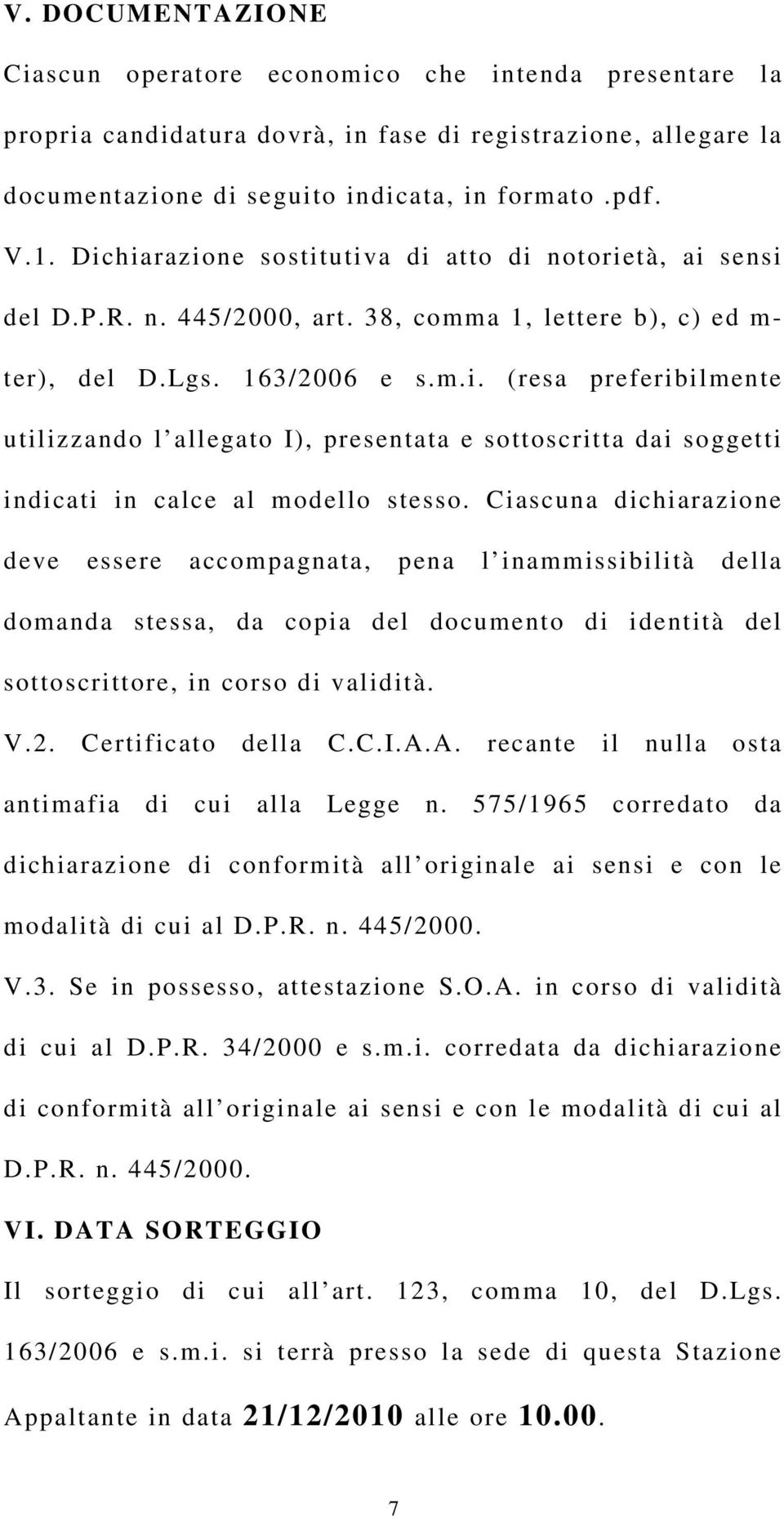 Ciascuna dichiarazione deve essere accompagnata, pena l inammissibilità della domanda stessa, da copia del documento di identità del sottoscrittore, in corso di validità. V.2. Certificato della C.C.I.