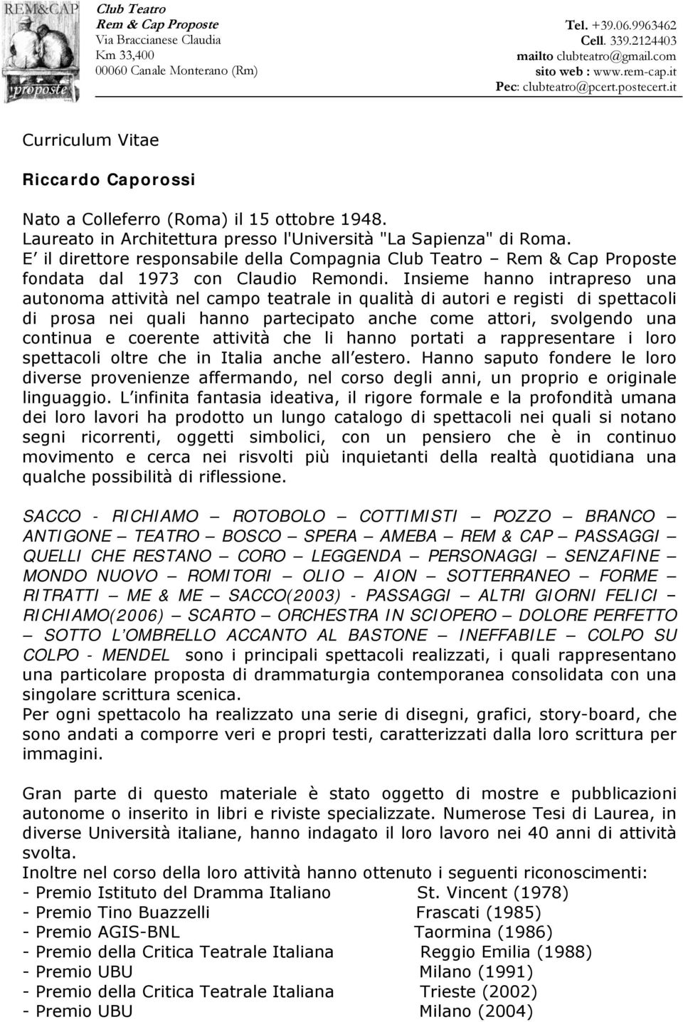 Insieme hanno intrapreso una autonoma attività nel campo teatrale in qualità di autori e registi di spettacoli di prosa nei quali hanno partecipato anche come attori, svolgendo una continua e