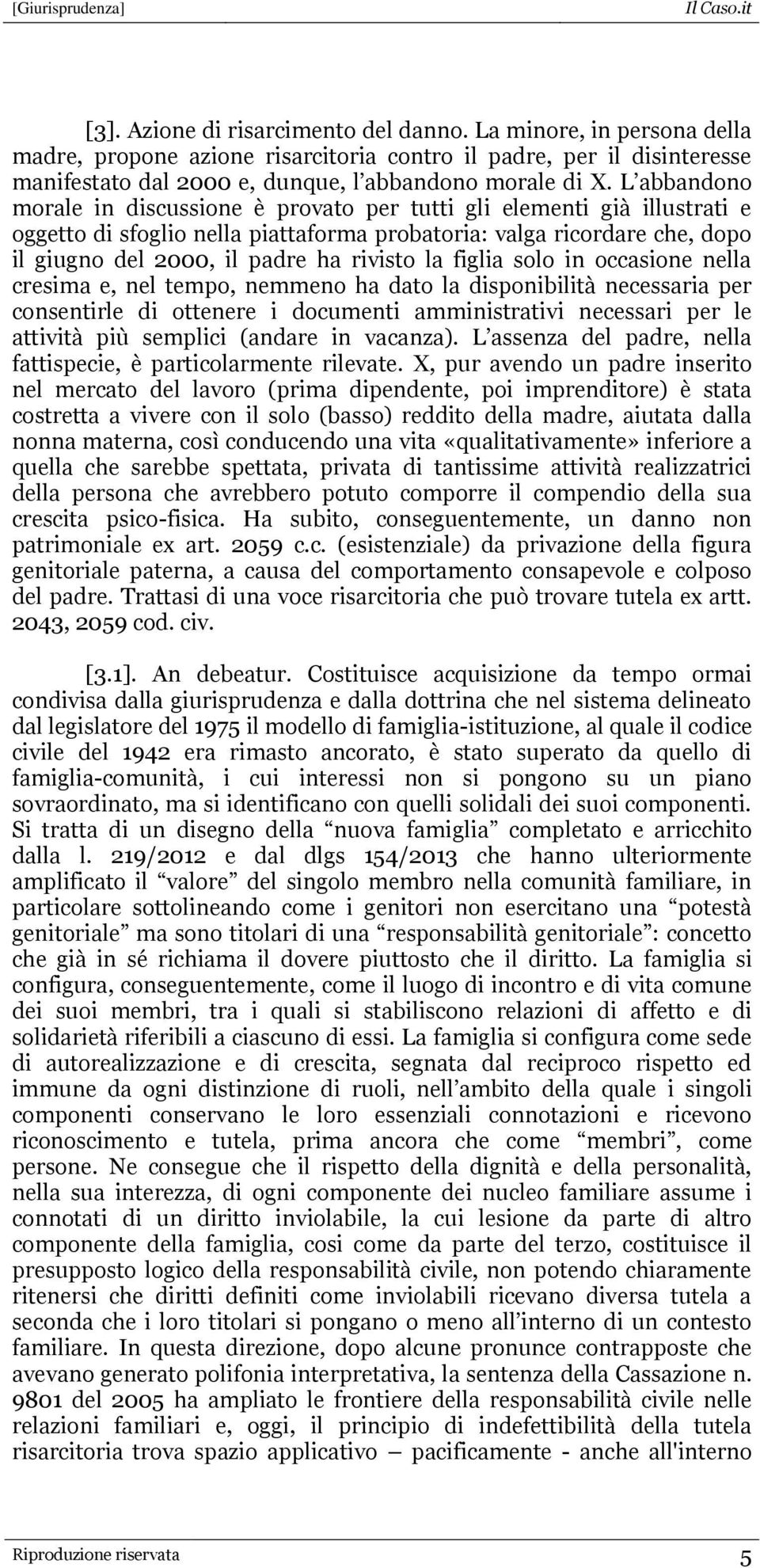 la figlia solo in occasione nella cresima e, nel tempo, nemmeno ha dato la disponibilità necessaria per consentirle di ottenere i documenti amministrativi necessari per le attività più semplici