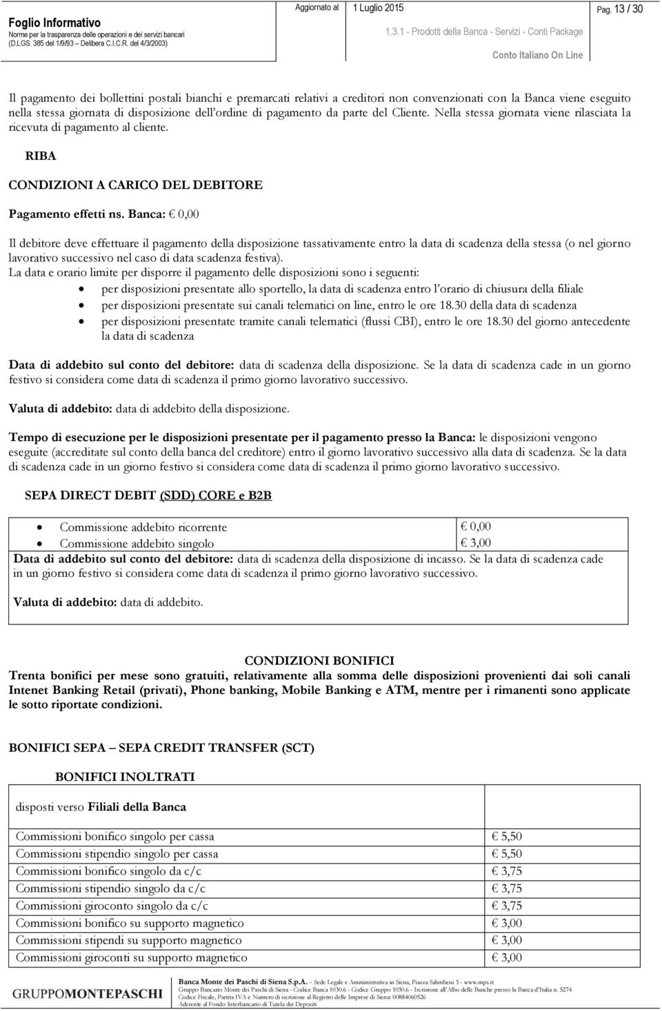 Banca: 0,00 Il debitore deve effettuare il pagamento della disposizione tassativamente entro la data di scadenza della stessa (o nel giorno lavorativo successivo nel caso di data scadenza festiva).