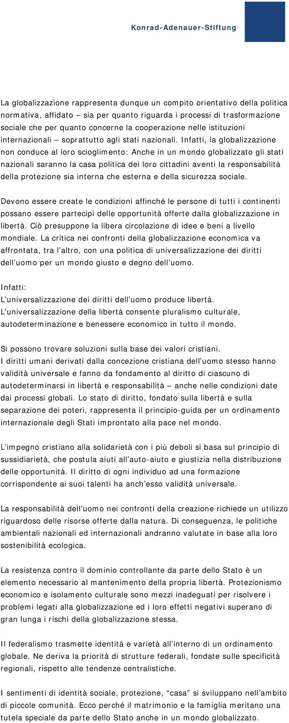 Infatti, la globalizzazione non conduce al loro scioglimento: Anche in un mondo globalizzato gli stati nazionali saranno la casa politica dei loro cittadini aventi la responsabilità della protezione